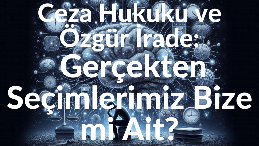 Geçerli görsel: Ceza Hukuku ve Özgür İrade Gerçekten Seçimlerimiz Bize mi Ait