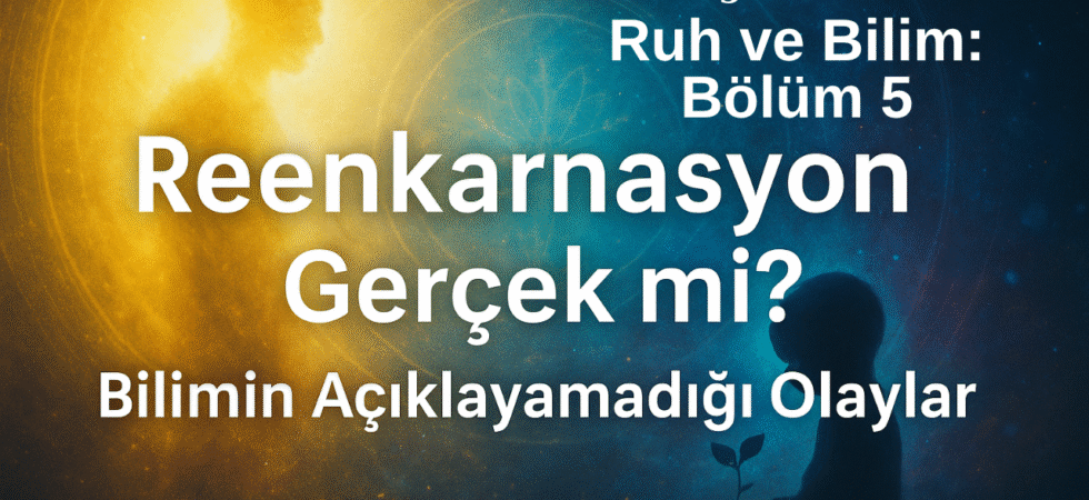 Reenkarnasyon Gerçek mi Bilimin Açıklayamadığı Olaylar